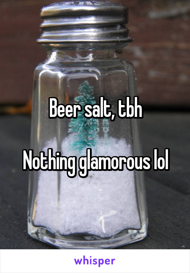 Beer salt, tbh

Nothing glamorous lol