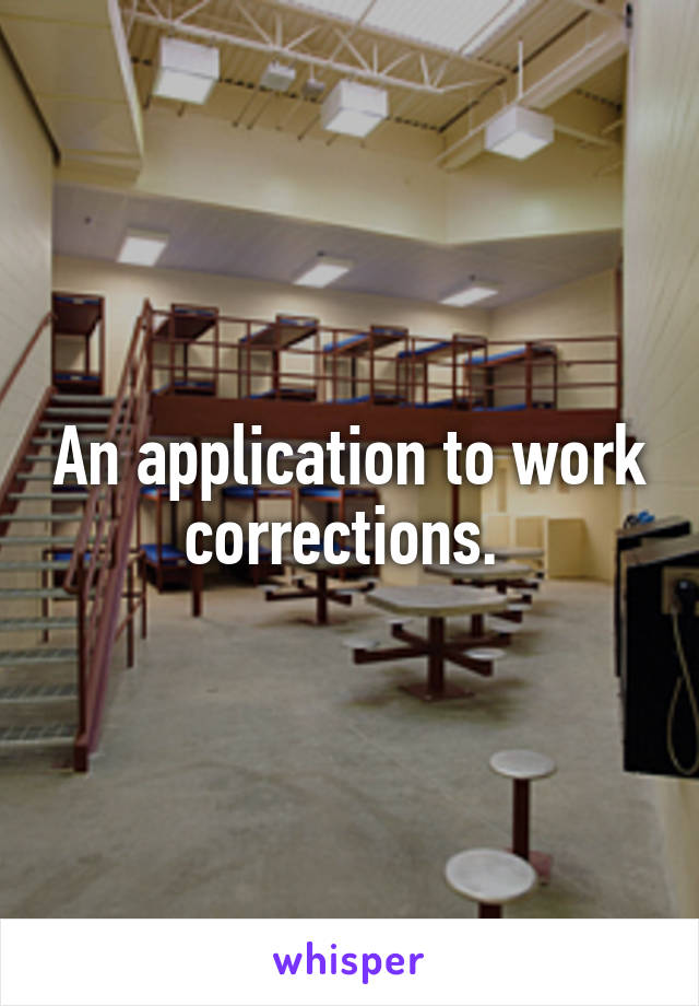 An application to work corrections. 