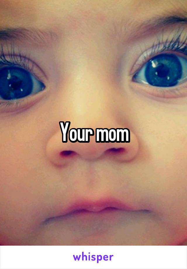 Your mom