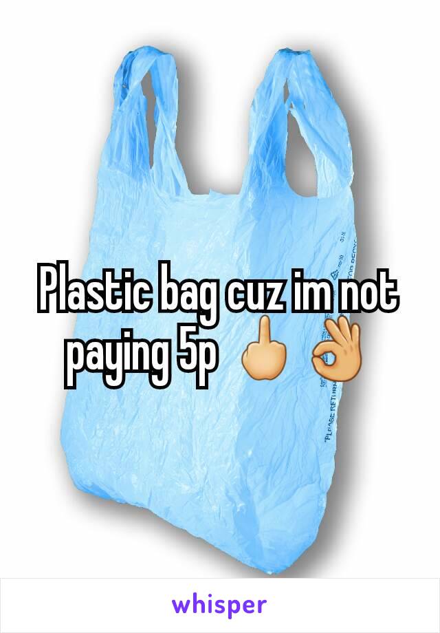 Plastic bag cuz im not paying 5p 🖕👌