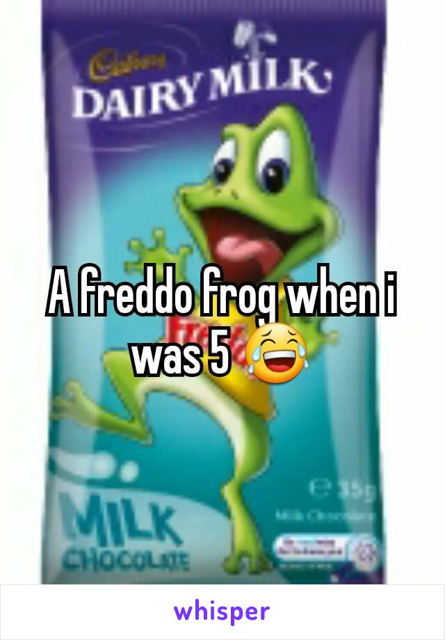 A freddo frog when i was 5 😂