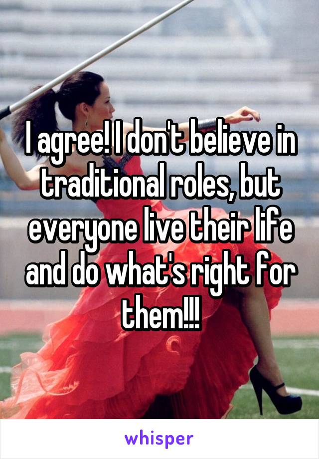 I agree! I don't believe in traditional roles, but everyone live their life and do what's right for them!!!