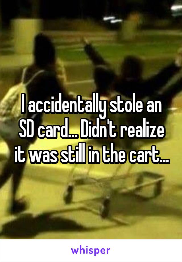 I accidentally stole an SD card... Didn't realize it was still in the cart...