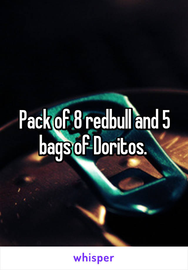 Pack of 8 redbull and 5 bags of Doritos. 