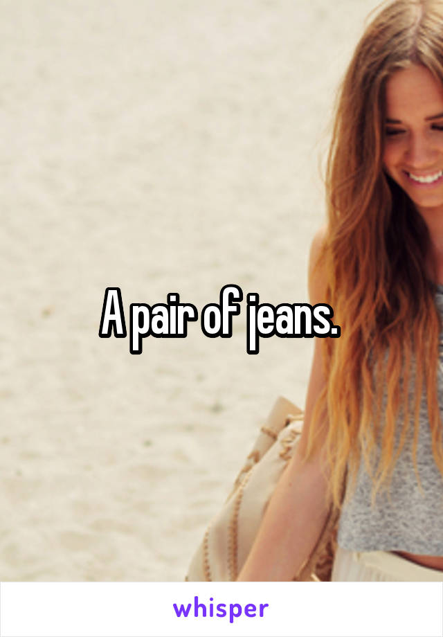 A pair of jeans. 