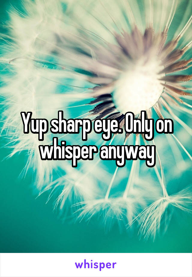 Yup sharp eye. Only on whisper anyway