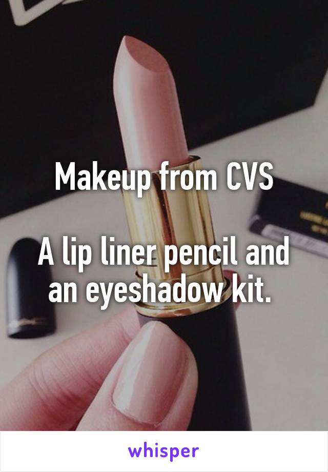 Makeup from CVS

A lip liner pencil and an eyeshadow kit. 