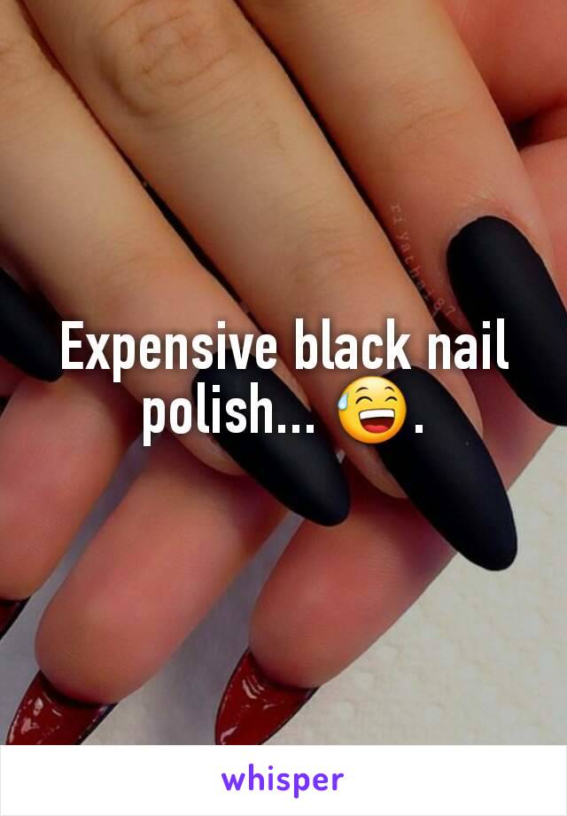 Expensive black nail polish... 😅.
