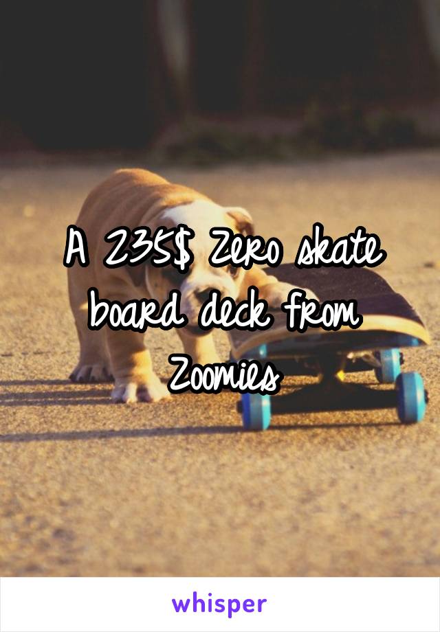 A 235$ Zero skate board deck from Zoomies