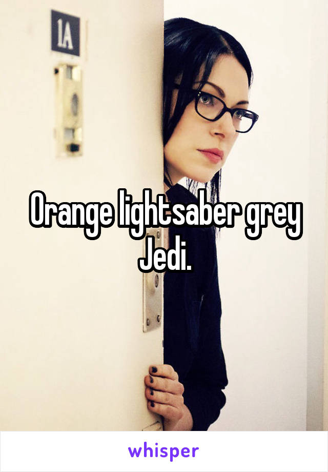 Orange lightsaber grey Jedi.