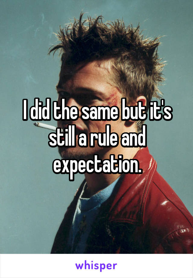 I did the same but it's still a rule and expectation.