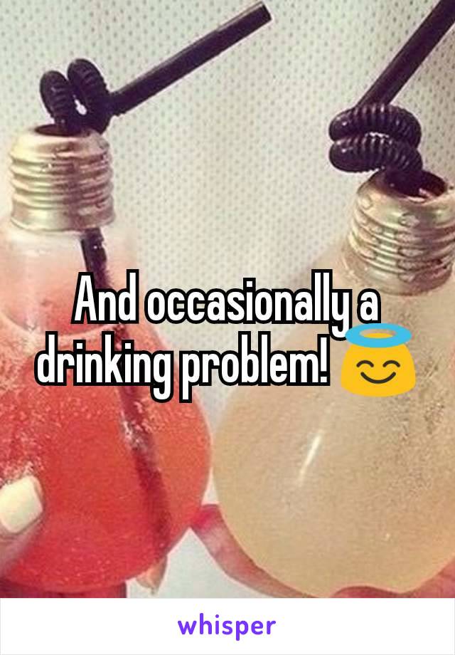 And occasionally a drinking problem! 😇