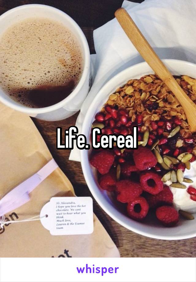 Life. Cereal 