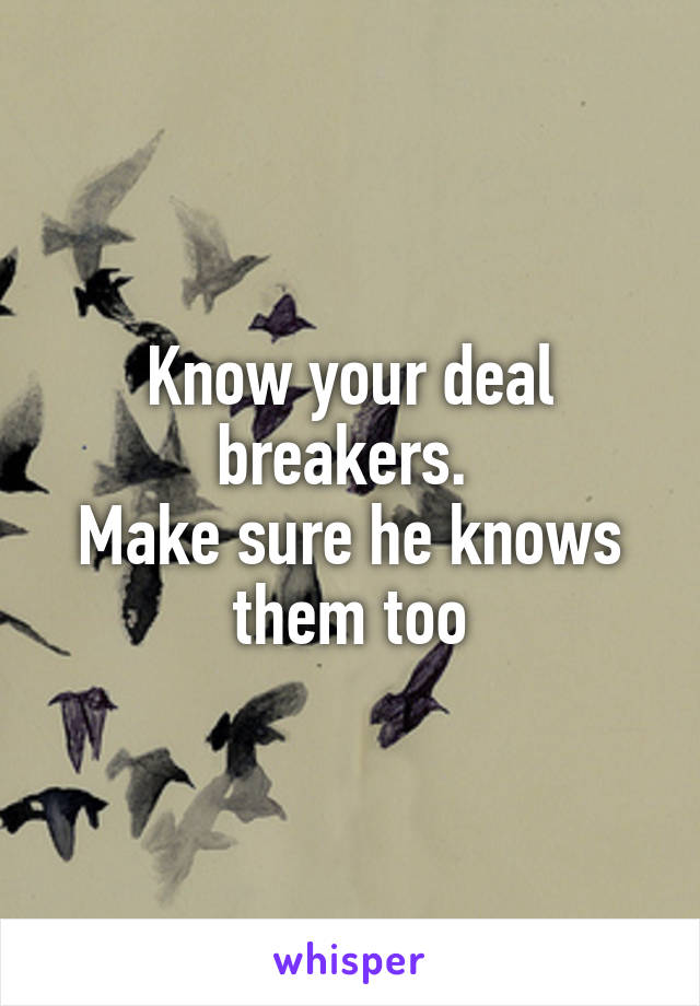 Know your deal breakers. 
Make sure he knows them too