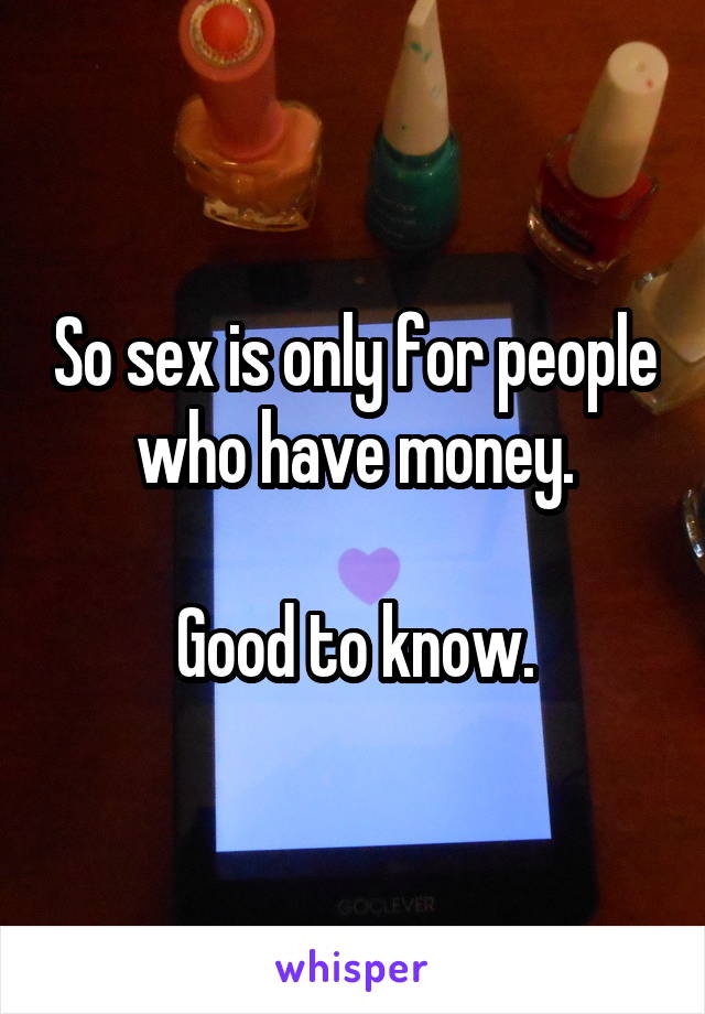 So sex is only for people who have money.

Good to know.