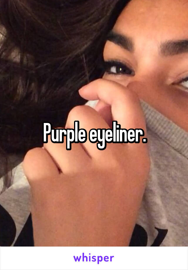 Purple eyeliner.