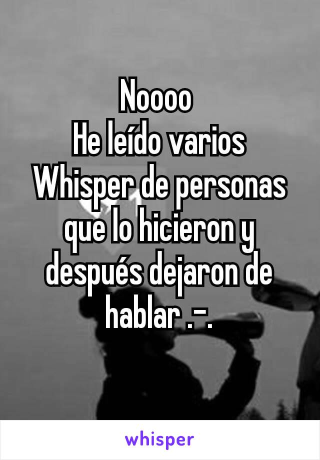 Noooo 
He leído varios Whisper de personas que lo hicieron y después dejaron de hablar .-.