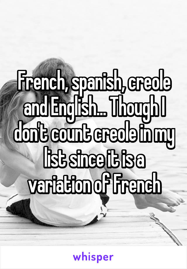 French, spanish, creole and English... Though I don't count creole in my list since it is a variation of French