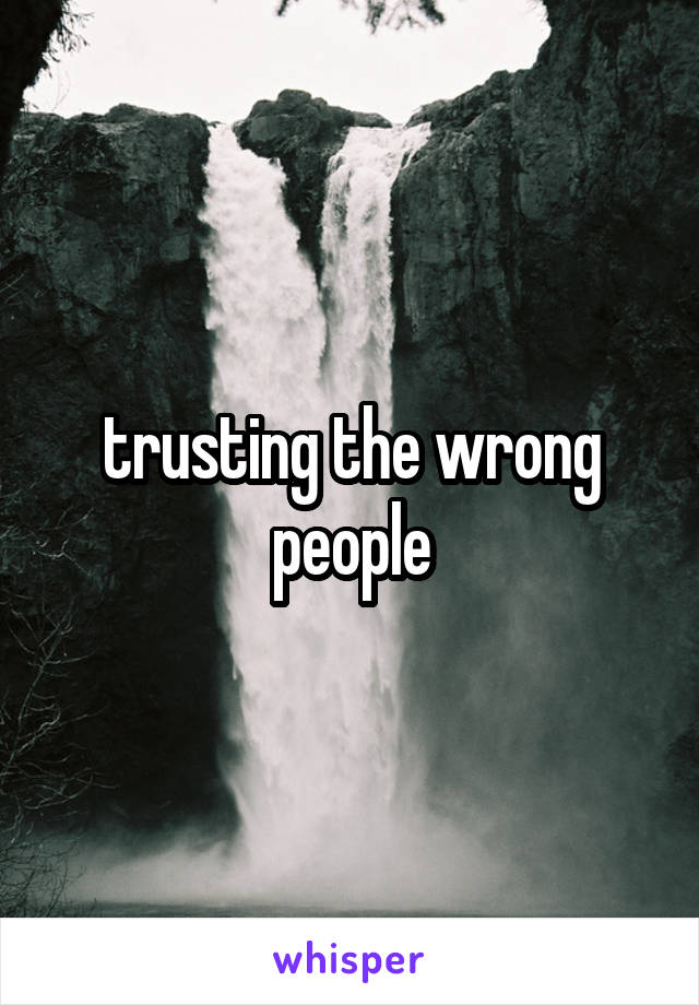 trusting the wrong people