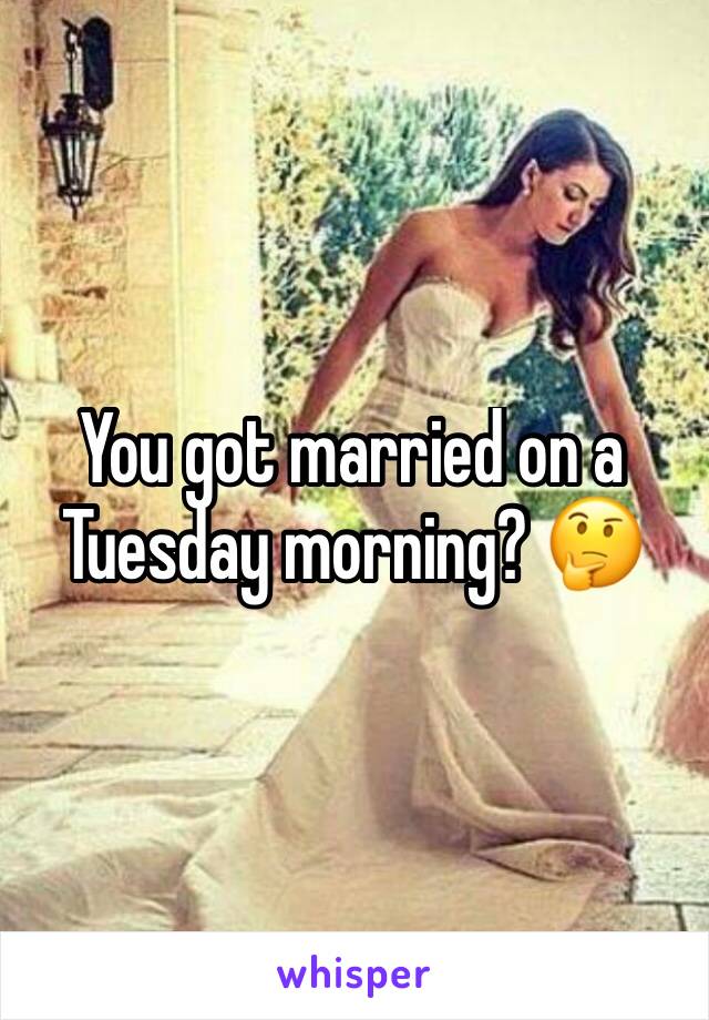 You got married on a Tuesday morning? 🤔