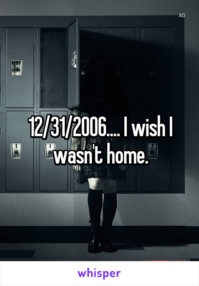 12/31/2006.... I wish I wasn't home.