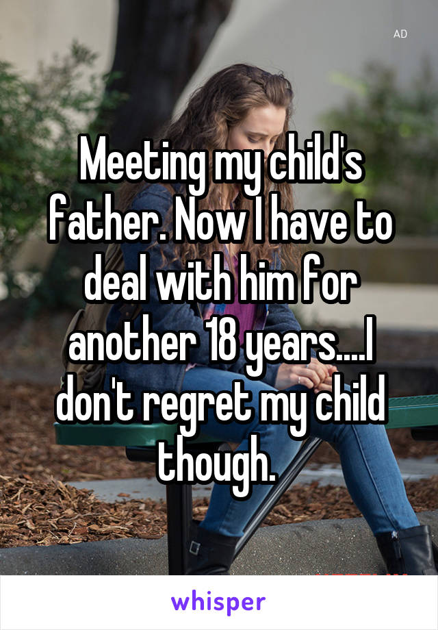 Meeting my child's father. Now I have to deal with him for another 18 years....I don't regret my child though. 