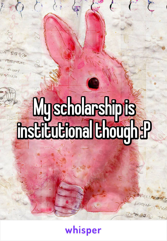 My scholarship is institutional though :P