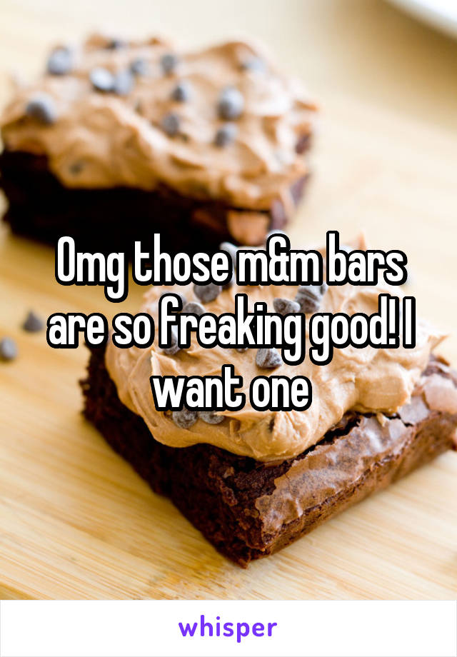 Omg those m&m bars are so freaking good! I want one