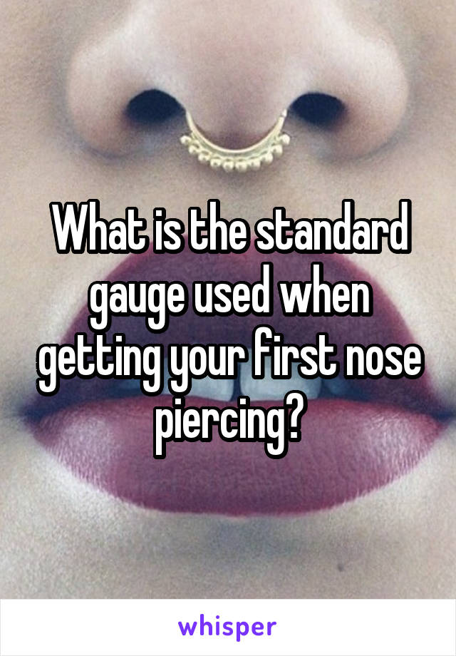 What is the standard gauge used when getting your first nose piercing?