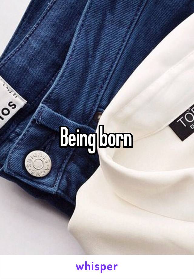 Being born 