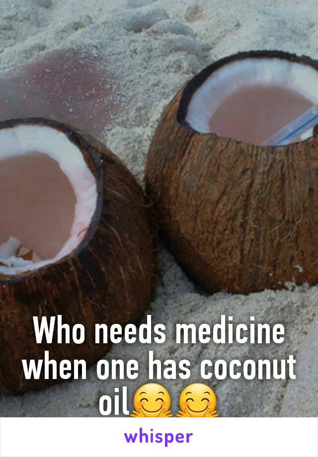 Who needs medicine when one has coconut oil🤗🤗