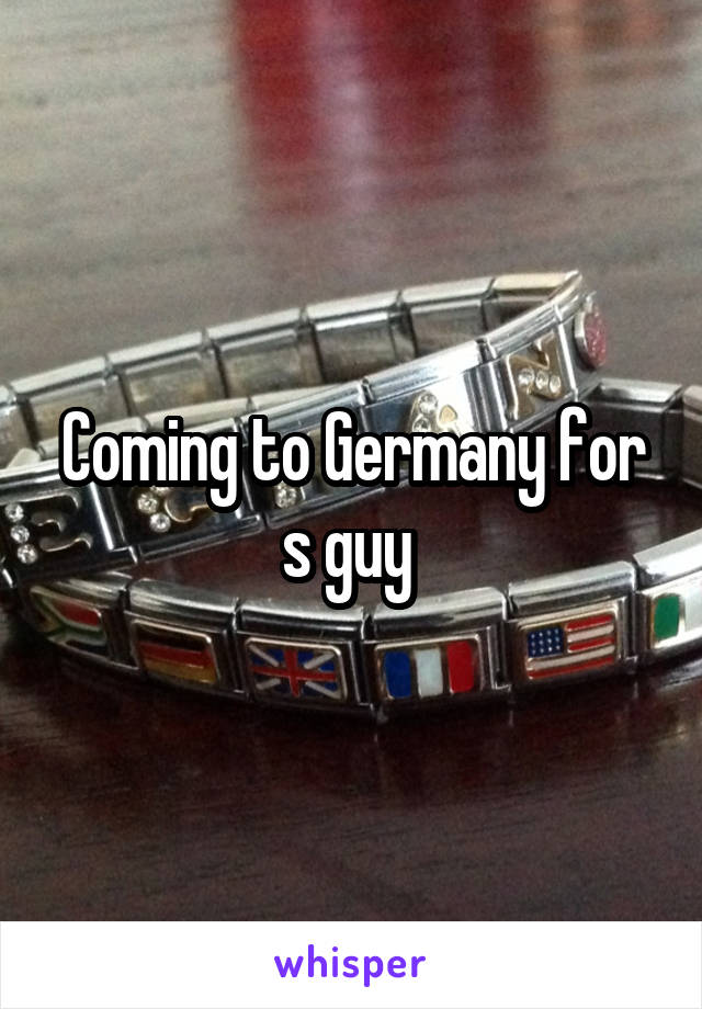 Coming to Germany for s guy 