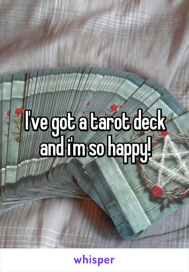 I've got a tarot deck and i'm so happy!