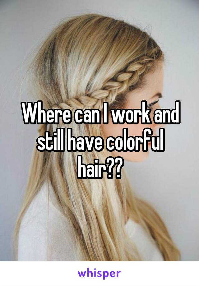 Where can I work and still have colorful hair??