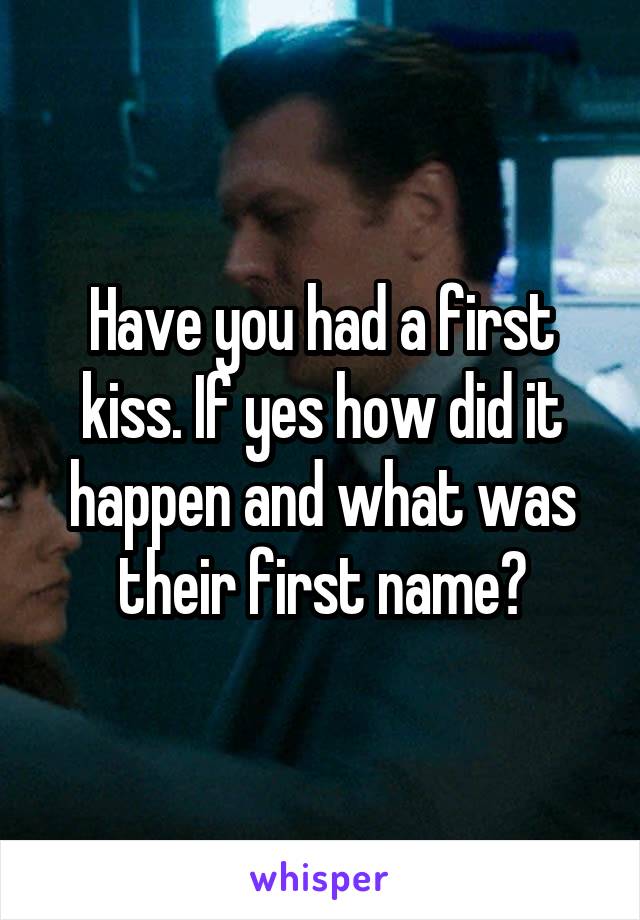 Have you had a first kiss. If yes how did it happen and what was their first name?