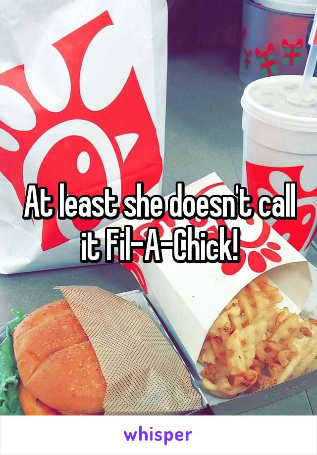 At least she doesn't call it Fil-A-Chick!