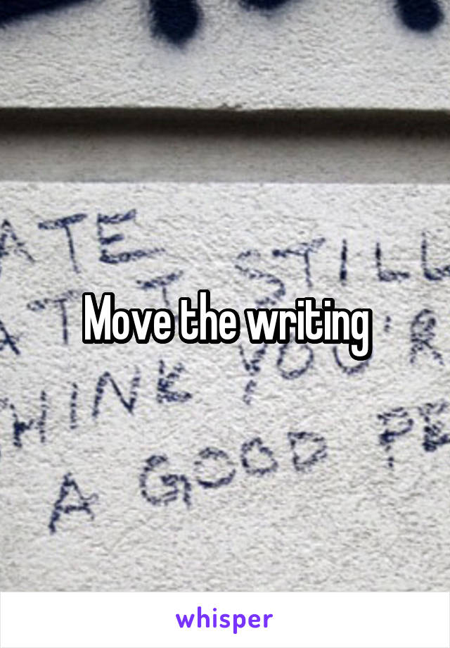 Move the writing