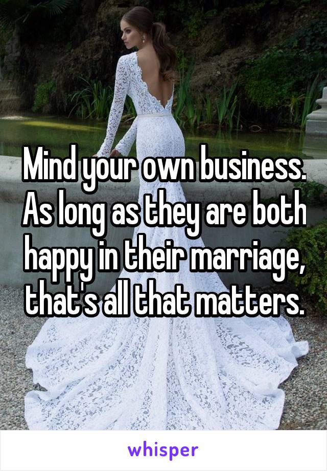 Mind your own business. As long as they are both happy in their marriage, that's all that matters.