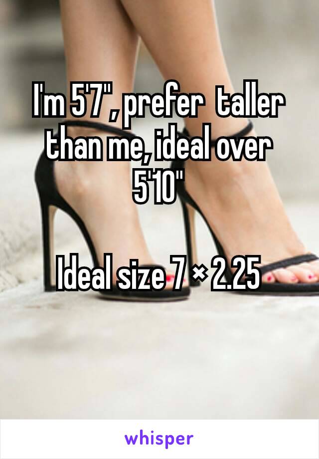 I'm 5'7", prefer  taller than me, ideal over 5'10"

Ideal size 7 × 2.25


