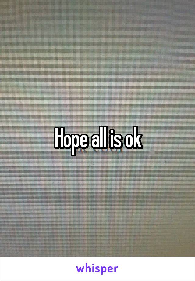 Hope all is ok