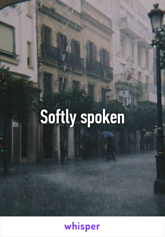 Softly spoken