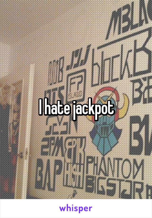I hate jackpot