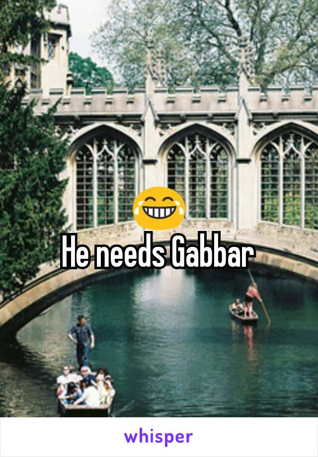 😂
He needs Gabbar
