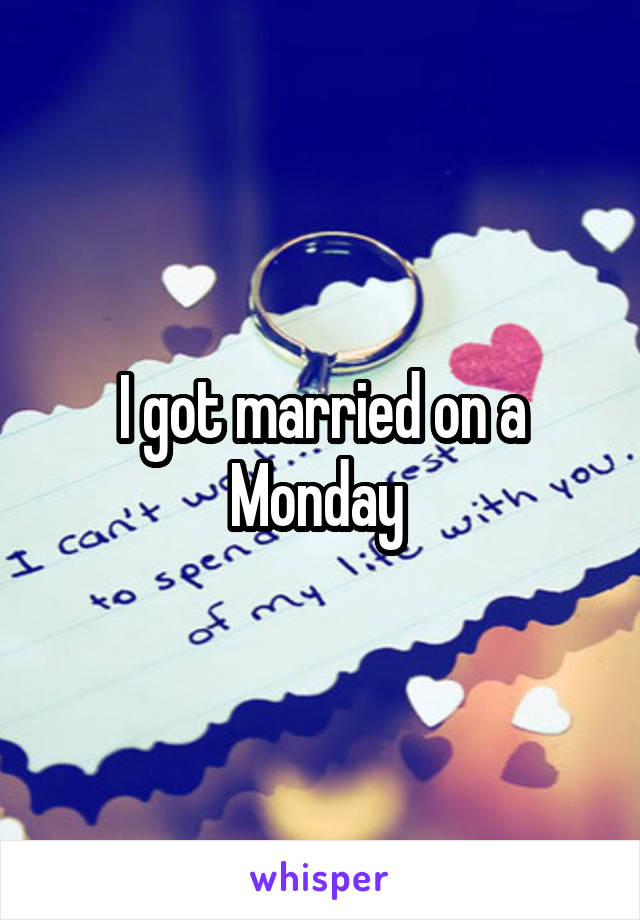 I got married on a Monday 