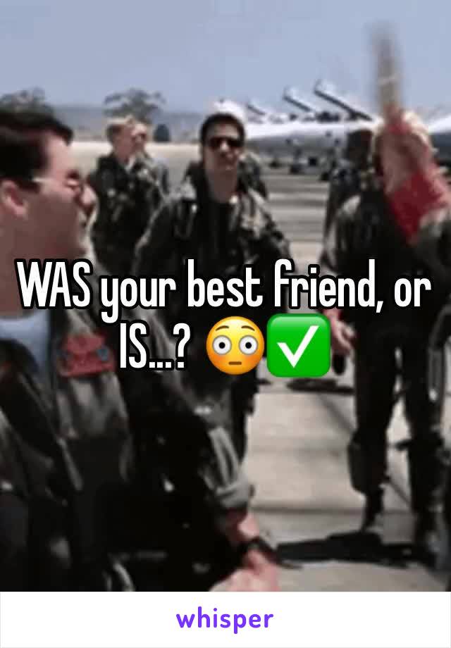 WAS your best friend, or IS...? 😳✅