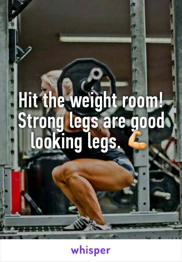 Hit the weight room! Strong legs are good looking legs. 💪