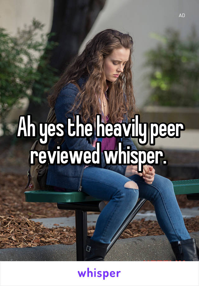 Ah yes the heavily peer reviewed whisper. 