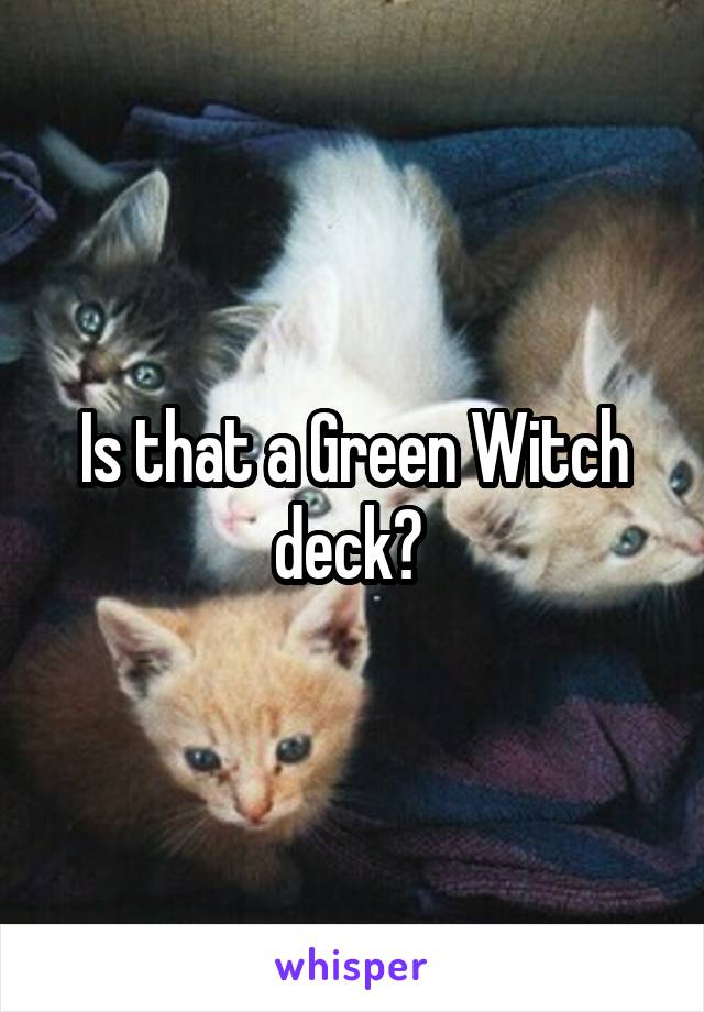 Is that a Green Witch deck? 