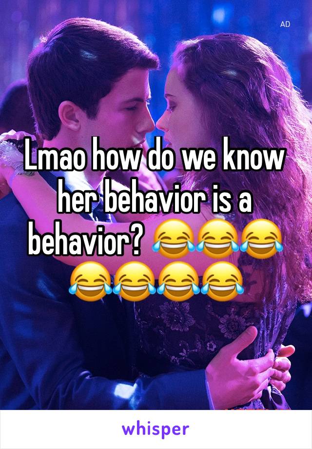 Lmao how do we know her behavior is a behavior? 😂😂😂😂😂😂😂