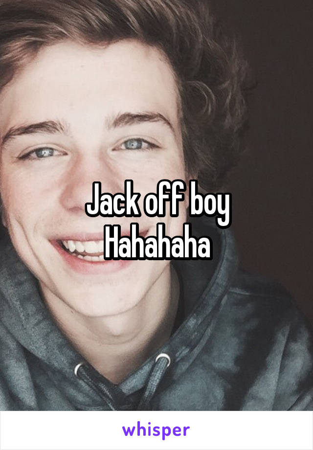 Jack off boy
Hahahaha